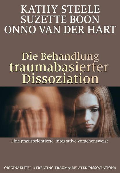 Kathy Steele, Suzette Boon, Onno van der Hart Die Behandlung traumabasierter Dissoziation
