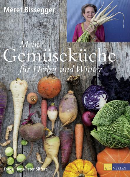Meret Bissegger, Hans-Peter Siffert Meine Gemüseküche für Herbst und Winter