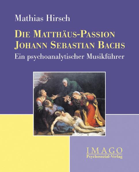 Mathias Hirsch Die Matthäus-Passion Johann Sebastian Bachs