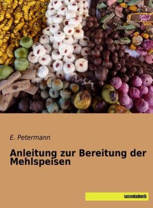 E. Petermann Petermann, E: Anleitung zur Bereitung der Mehlspeisen
