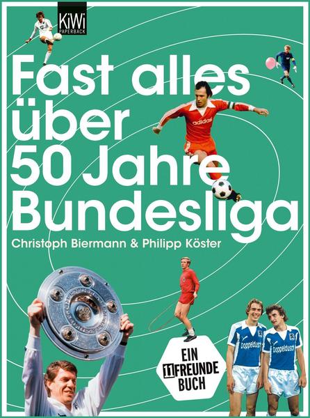 Christoph Biermann, Philipp Köster Fast alles über 50 Jahre Bundesliga