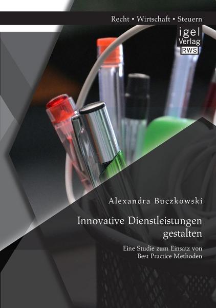 Alexandra Buczkowski Innovative Dienstleistungen gestalten: Eine Studie zum Einsatz von Best Practice Methoden