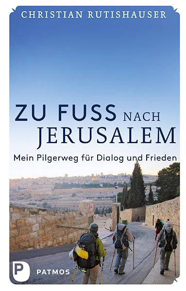 Christian Rutishauser Zu Fuß nach Jerusalem