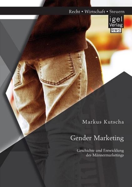 Markus Kutscha Gender Marketing: Geschichte und Entwicklung des Männermarketings