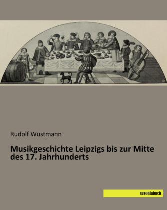 Rudolf Wustmann Musikgeschichte Leipzigs bis zur Mitte des 17. Jahrhunderts