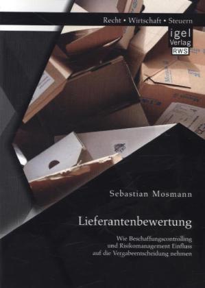 Sebastian Mosmann Lieferantenbewertung: Wie Beschaffungscontrolling und Risikomanagement Einfluss auf die Vergabeentscheidung nehmen