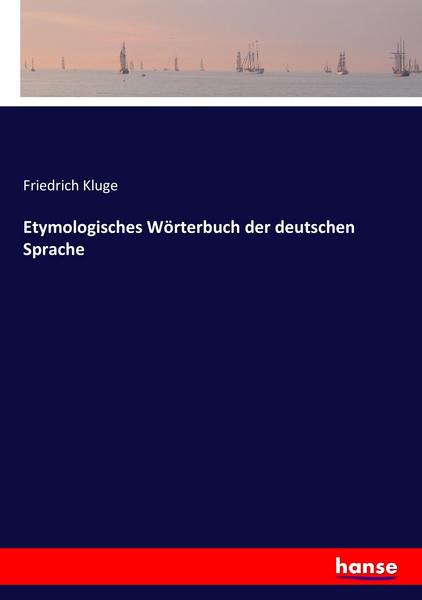 Friedrich Kluge Etymologisches Wörterbuch der deutschen Sprache