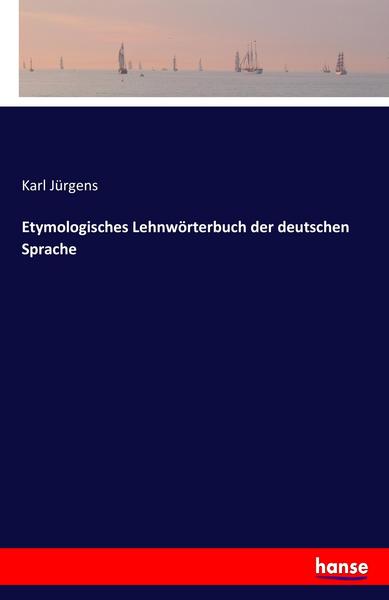 Karl Jürgens Etymologisches Lehnwörterbuch der deutschen Sprache