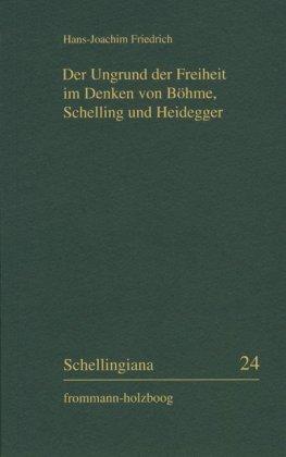 Hans-Joachim Friedrich Der Ungrund der Freiheit im Denken von Böhme, Schelling und Heidegger