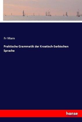 Fr Marn Praktische Grammatik der Kroatisch-Serbischen Sprache