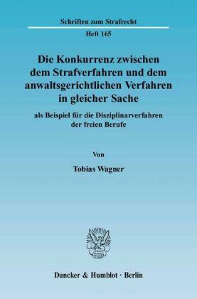 Tobias Wagner Die Konkurrenz zwischen dem Strafverfahren und dem anwaltsgerichtlichen Verfahren in gleicher Sache