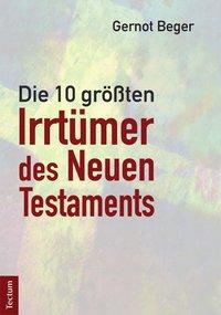 Gernot Beger Die zehn größten Irrtümer des Neuen Testaments