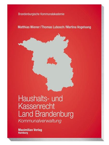 Matthias Wiener, Thomas Lubosch, Martina Vogelsang Haushalts- und Kassenrecht Land Brandenburg