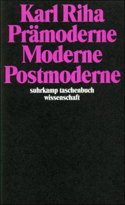 Karl Riha Prämoderne, Moderne, Postmoderne