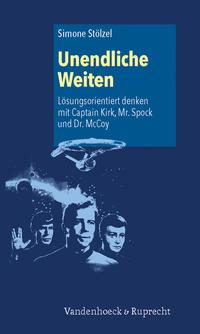 Simone Stölzel Unendliche Weiten: Lösungsorientiert denken mit Captain Kirk, Mr. Spock und Dr. McCoy
