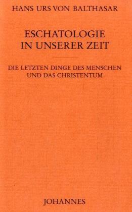 Hans Urs Balthasar Eschatologie in unserer Zeit