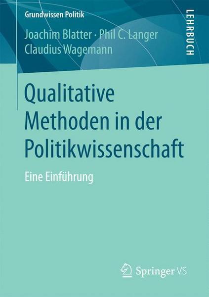 Joachim Blatter, Phil C. Langer, Claudius Wagemann Qualitative Methoden in der Politikwissenschaft
