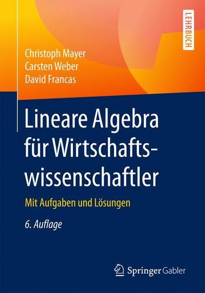 Christoph Mayer, Carsten Weber, David Francas Lineare Algebra für Wirtschaftswissenschaftler