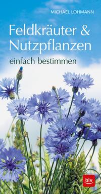 Michael Lohmann Feldkräuter & Nutzpflanzen einfach bestimmen