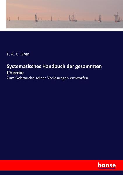 F. A. C. Gren Systematisches Handbuch der gesammten Chemie