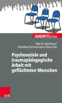 Silke Birgitta Gahleitner, Dorothea Zimmermann, Dima Zito Psychosoziale und traumapädagogische Arbeit mit geflüchteten Menschen