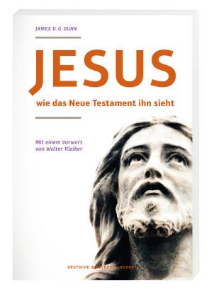 James D. G. Dunn Jesus - wie das neue Testament ihn sieht