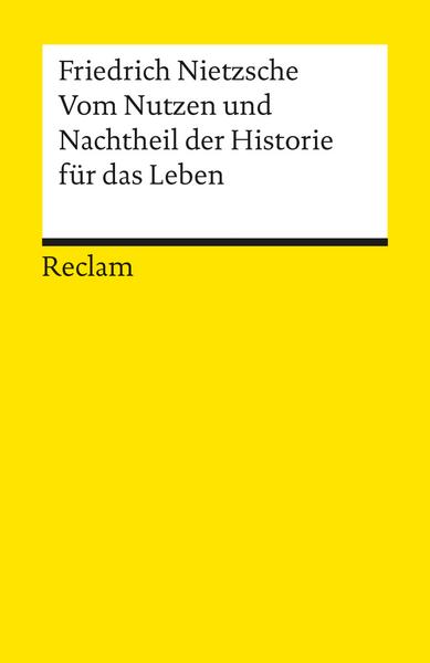 Friedrich Nietzsche Vom Nutzen und Nachtheil der Historie für das Leben