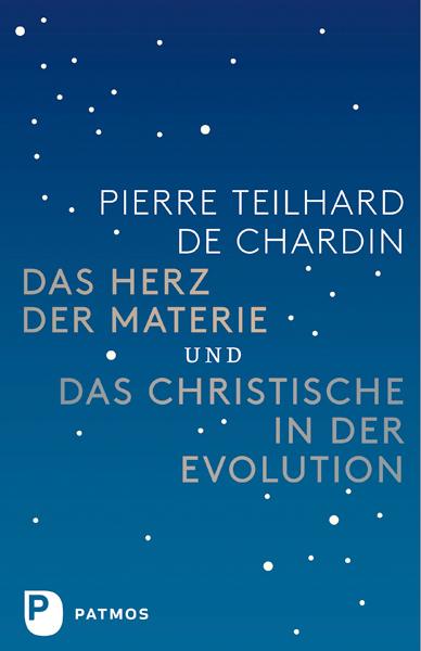 Pierre Teilhard de Chardin Das Herz der Materie und Das Christische in der Evolution