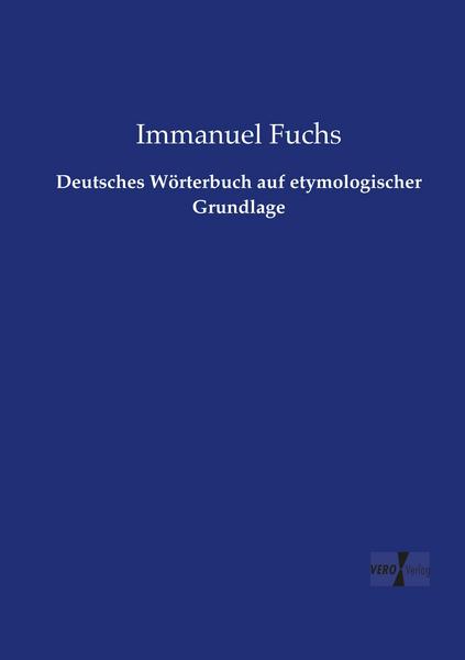 Immanuel Fuchs Deutsches Wörterbuch auf etymologischer Grundlage