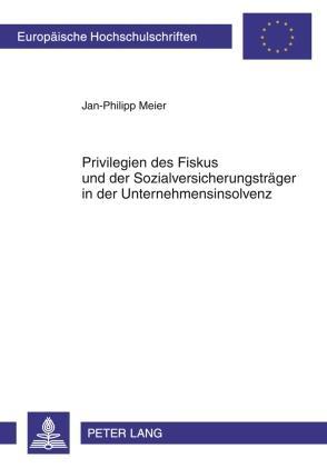 Jan-Phliipp Meier Privilegien des Fiskus und der Sozialversicherungsträger in der Unternehmensinsolvenz