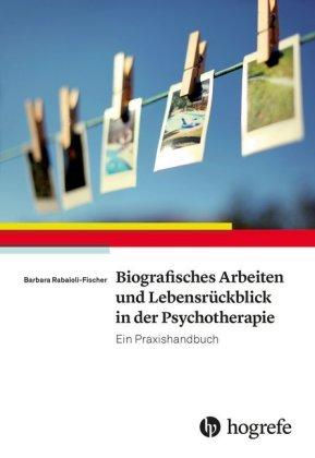 Barbara Rabaioli-Fischer Biografisches Arbeiten und Lebensrückblick in der Psychotherapie