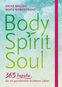 Heike Malisic, Beate Nordstrand Body, Spirit, Soul - 365 Impulse für ein ganzheitlich leichteres Leben