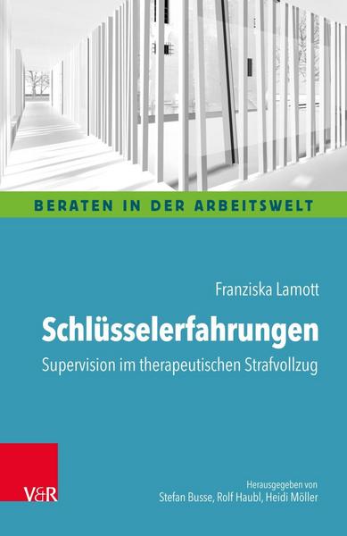Franziska Lamott Schlüsselerfahrungen: Supervision im therapeutischen Strafvollzug