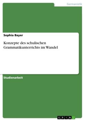 Sophia Bayer Konzepte des schulischen Grammatikunterrichts im Wandel