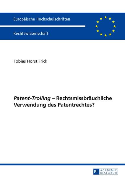 Tobias Frick «Patent-Trolling» – Rechtsmissbräuchliche Verwendung des Patentrechtes℃