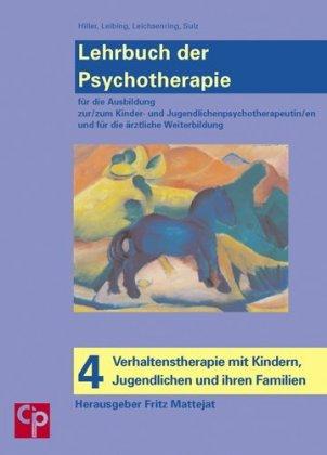 Wolfgang Hiller, Eric Leibing, Falk Leichsenring, Fritz Matt Lehrbuch der Psychotherapie / Bd. 4: Verhaltenstherapie mit Kindern, Jugendlichen und ihren Familien