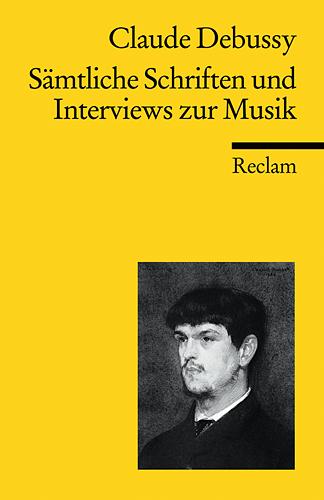 Claude Debussy Sämtliche Schriften und Interviews zur Musik