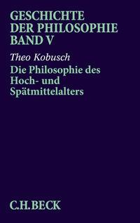 Theo Kobusch Geschichte der Philosophie Bd. 5: Die Philosophie des Hoch- und Spätmittelalters