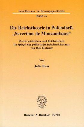 Julia Haas Die Reichstheorie in Pufendorfs 'Severinus de Monzambano'.