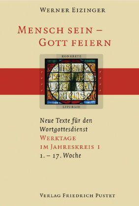 Werner Eizinger Mensch sein - Gott feiern. Neue Texte für den Wortgottesdienst
