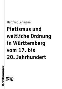 Hartmut Lehmann Pietismus und weltliche Ordnung in Württemberg vom 17. bis 20. Jahrhundert. BonD