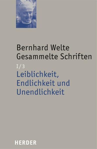 Bernhard Welte Gesammelte Schriften / Leiblichkeit, Endlichkeit und Unendlichkeit