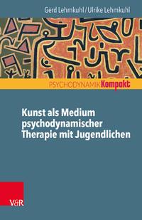 Gerd Lehmkuhl, Ulrike Lehmkuhl Kunst als Medium psychodynamischer Therapie mit Jugendlichen