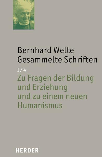 Bernhard Welte Gesammelte Schriften / Zu Fragen der Bildung und Erziehung und zu einem neuen Humanismus