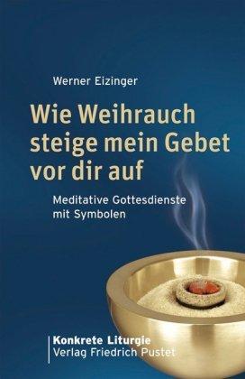 Werner Eizinger Wie Weihrauch steige mein Gebet vor dir auf