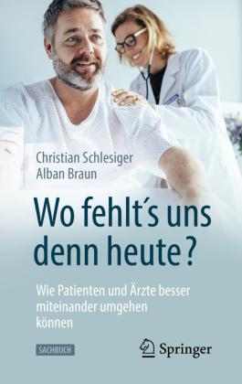 Christian Schlesiger, Alban Braun 'Wo fehlt´s uns denn heute℃' Wie Patienten und Ärzte besser miteinander umgehen können