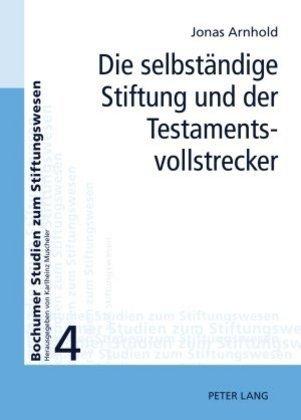 Jonas Arnhold Die selbständige Stiftung und der Testamentsvollstrecker