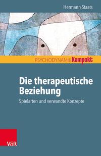Hermann Staats Die therapeutische Beziehung – Spielarten und verwandte Konzepte