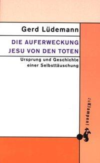 Gerd Lüdemann Die Auferweckung Jesu von den Toten