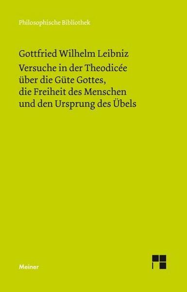 Gottfried Wilhelm Leibniz Versuche in der Theodisee über die Güte Gottes, die Freiheit des Menschen und den Ursprung des Übels